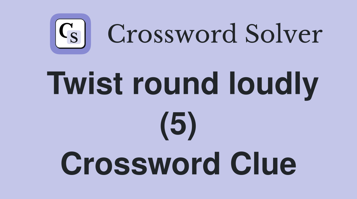 Twist round loudly (5) Crossword Clue
