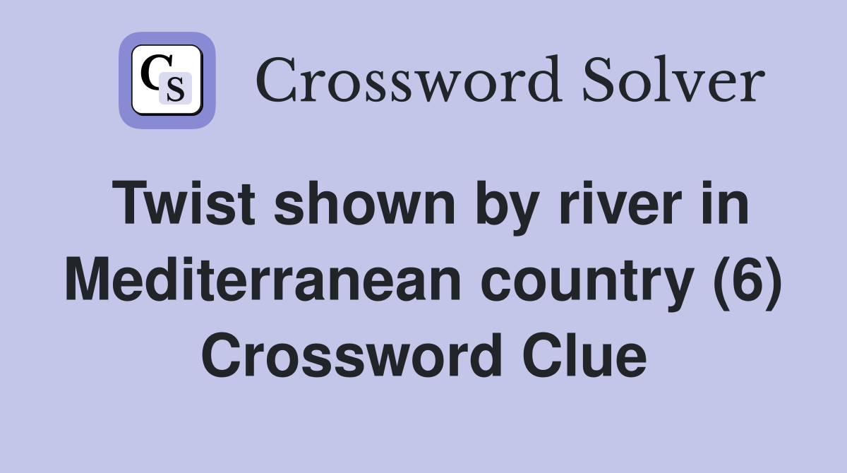 Twist shown by river in Mediterranean country (6) Crossword Clue