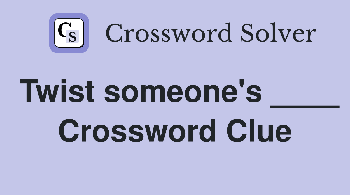 Twist someone's ____ Crossword Clue