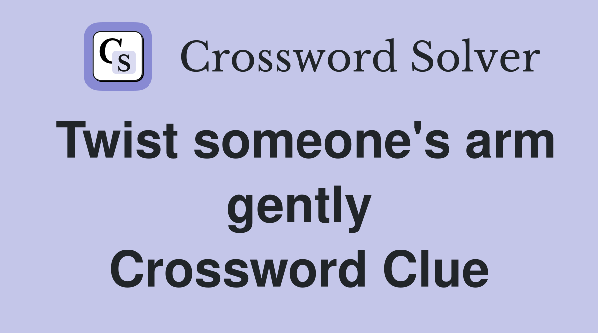 Twist someone's arm gently Crossword Clue
