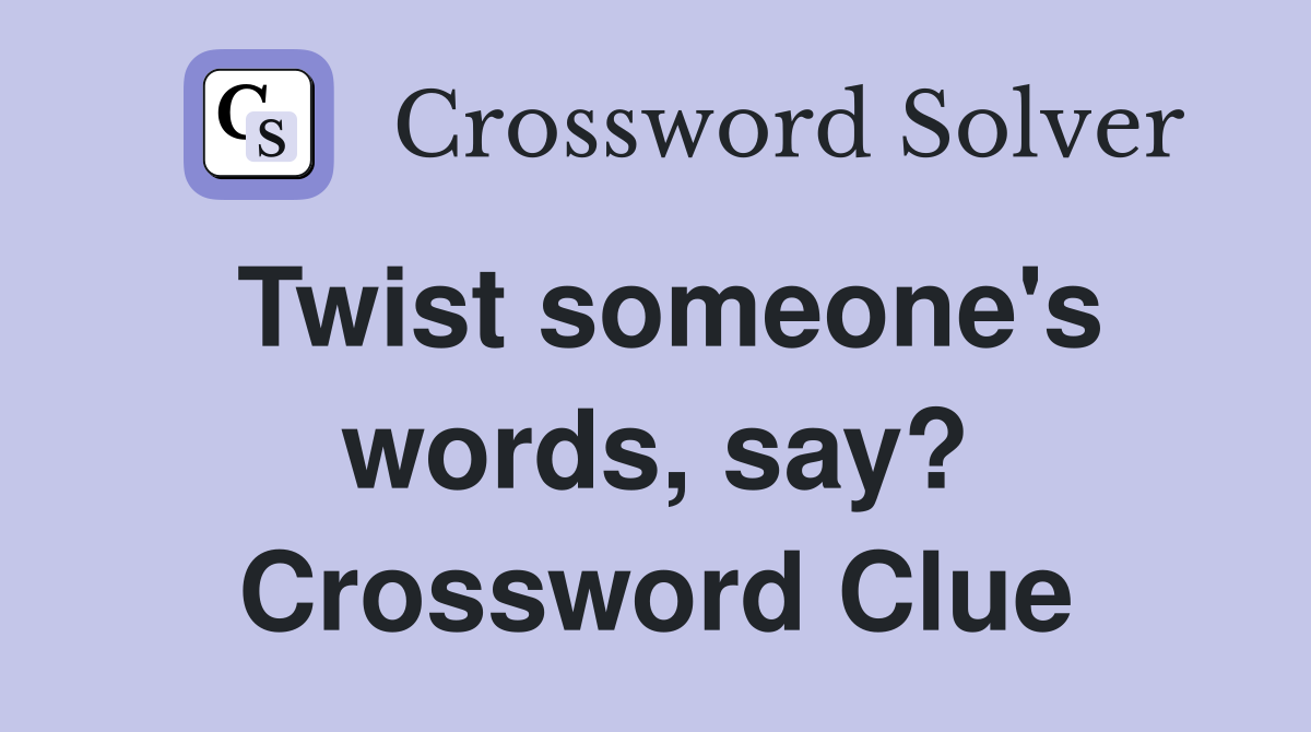 Twist someone's words, say? Crossword Clue