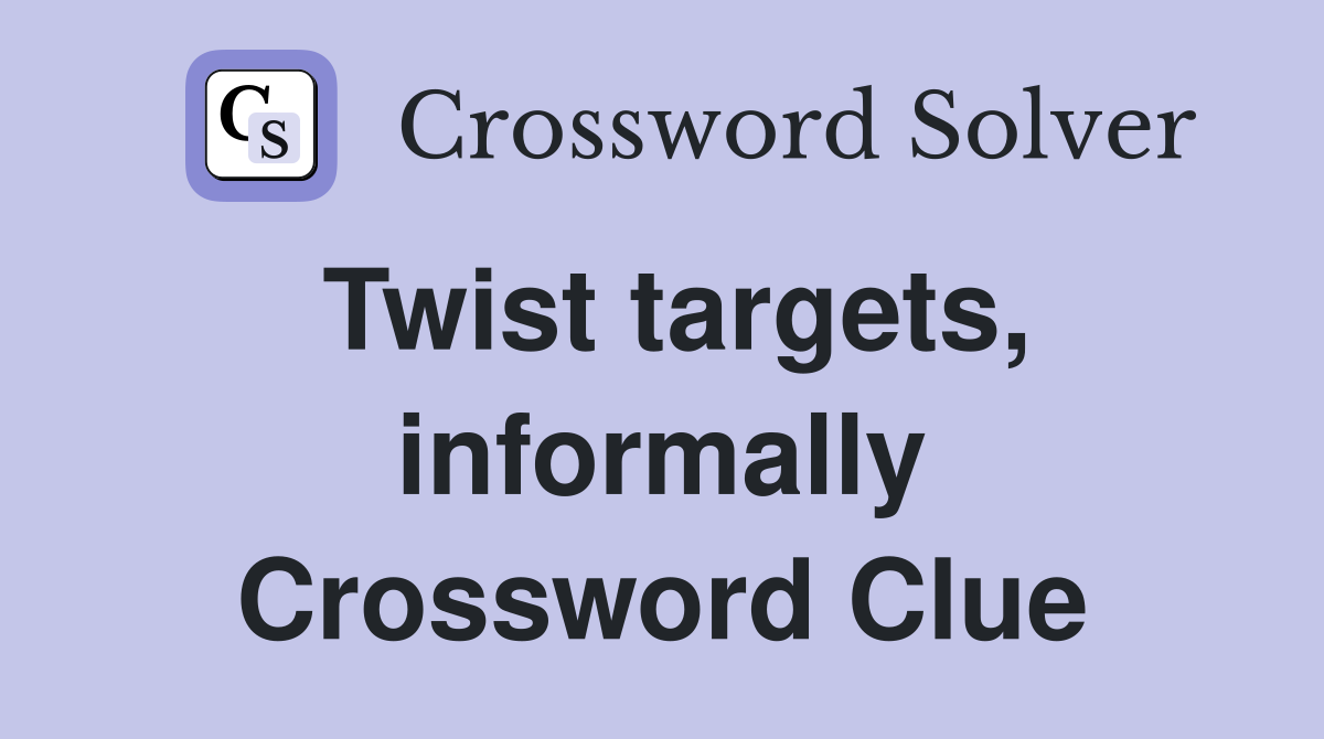 Twist targets, informally Crossword Clue