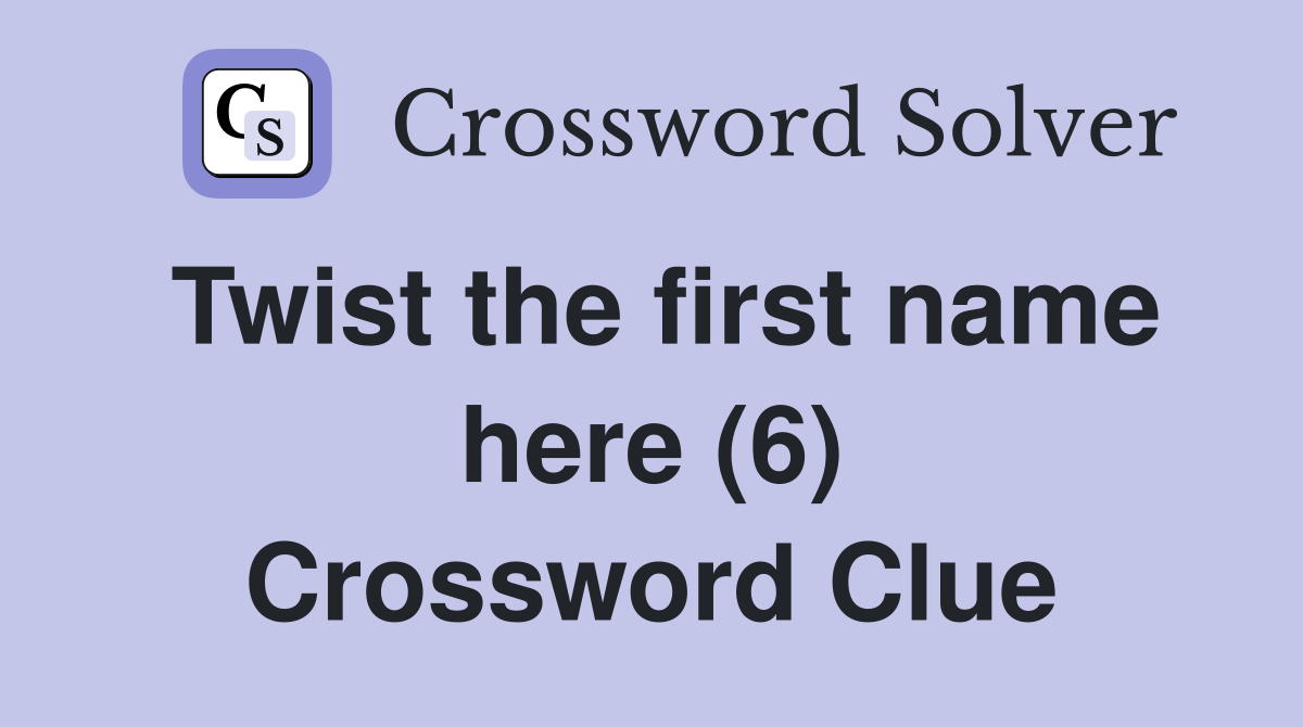 Twist the first name here (6) Crossword Clue