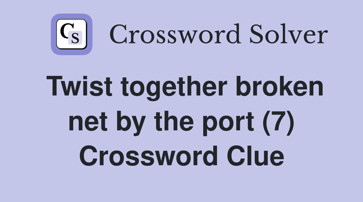Twist together broken net by the port (7) Crossword Clue