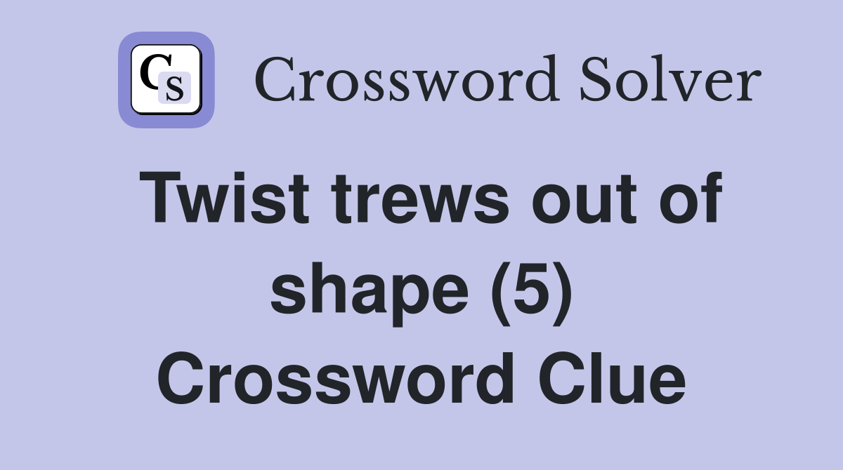 Twist trews out of shape (5) Crossword Clue