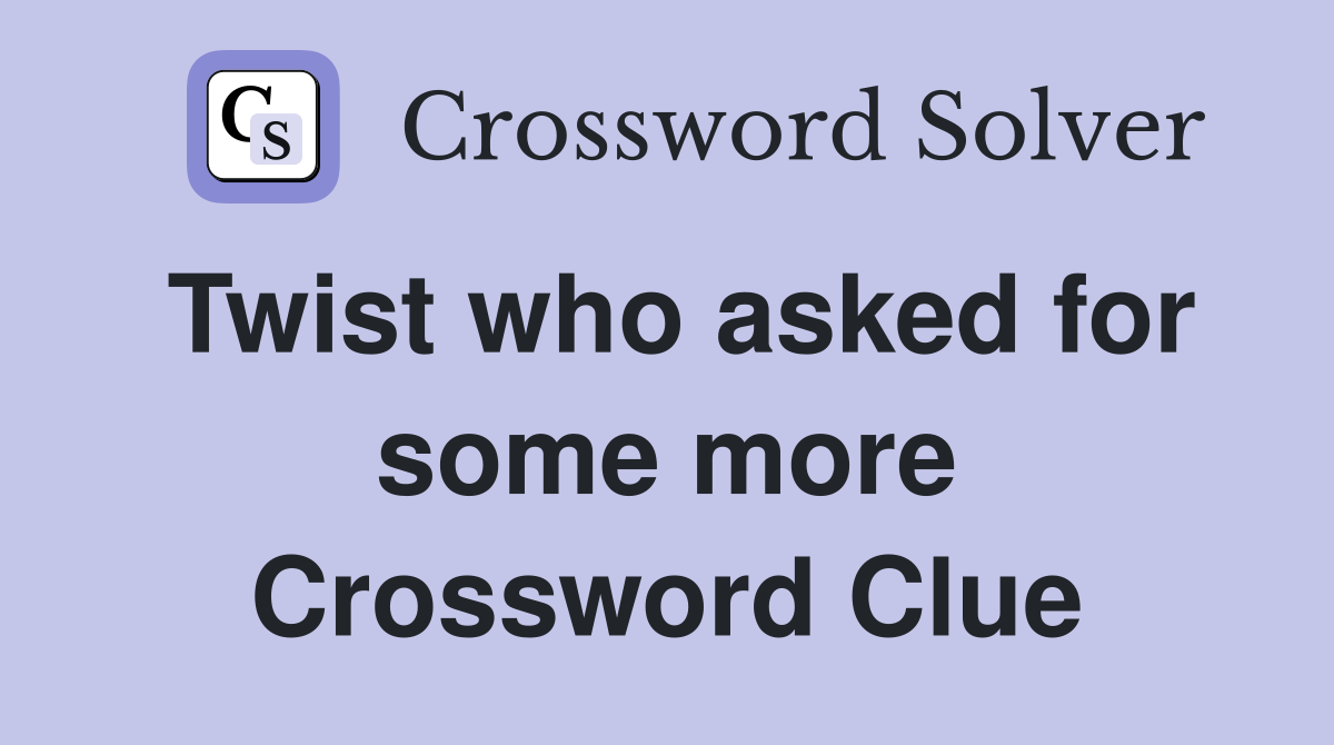 Twist who asked for some more Crossword Clue