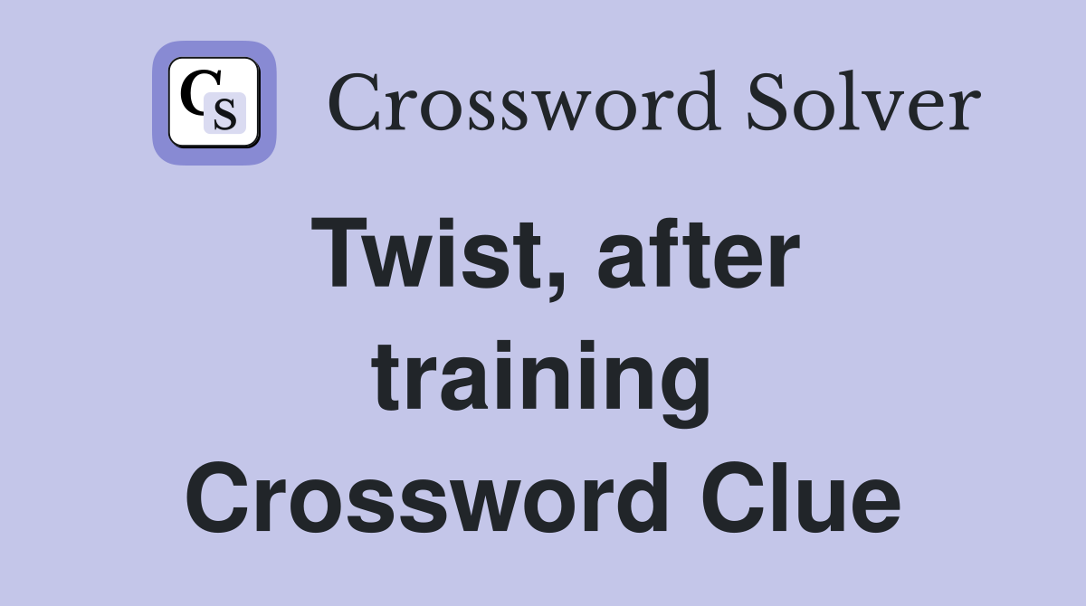 Twist, after training Crossword Clue