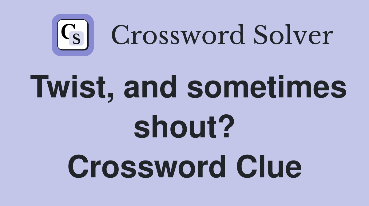 Twist, and sometimes shout? Crossword Clue