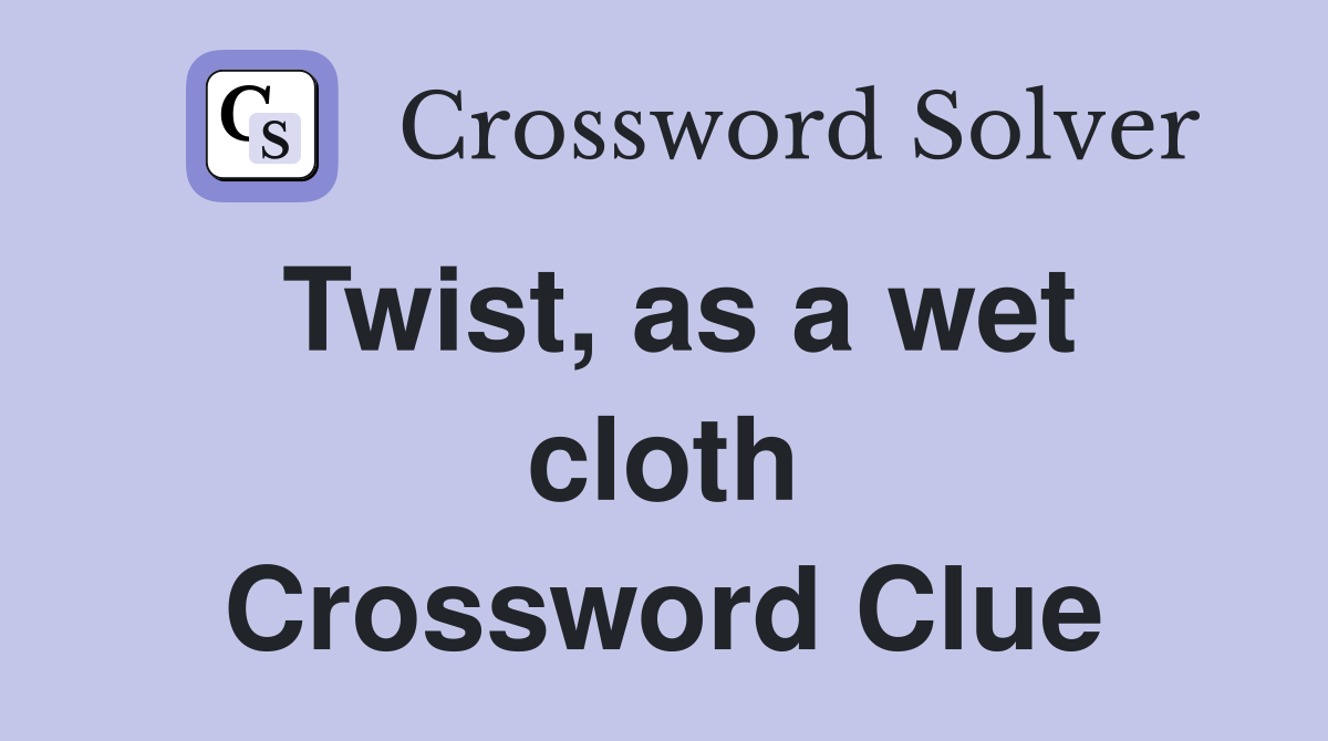 Twist, as a wet cloth Crossword Clue