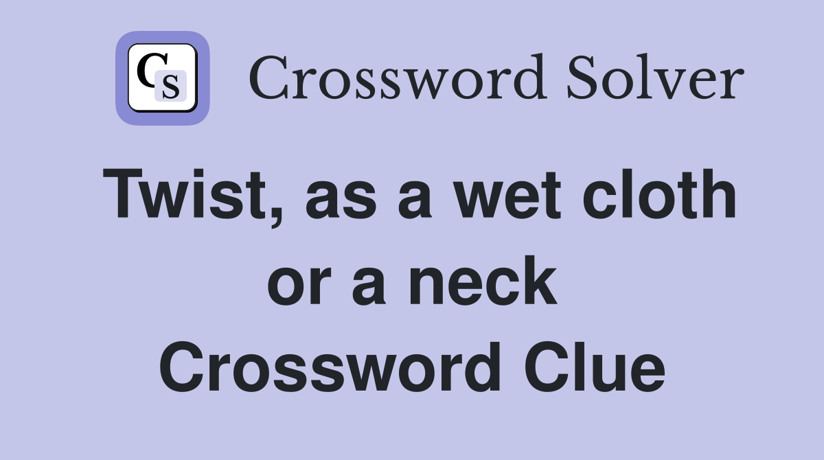 Twist, as a wet cloth or a neck Crossword Clue