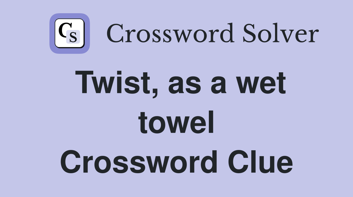 Twist, as a wet towel Crossword Clue