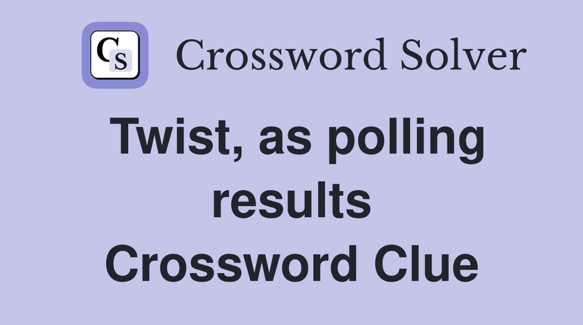 Twist, as polling results Crossword Clue
