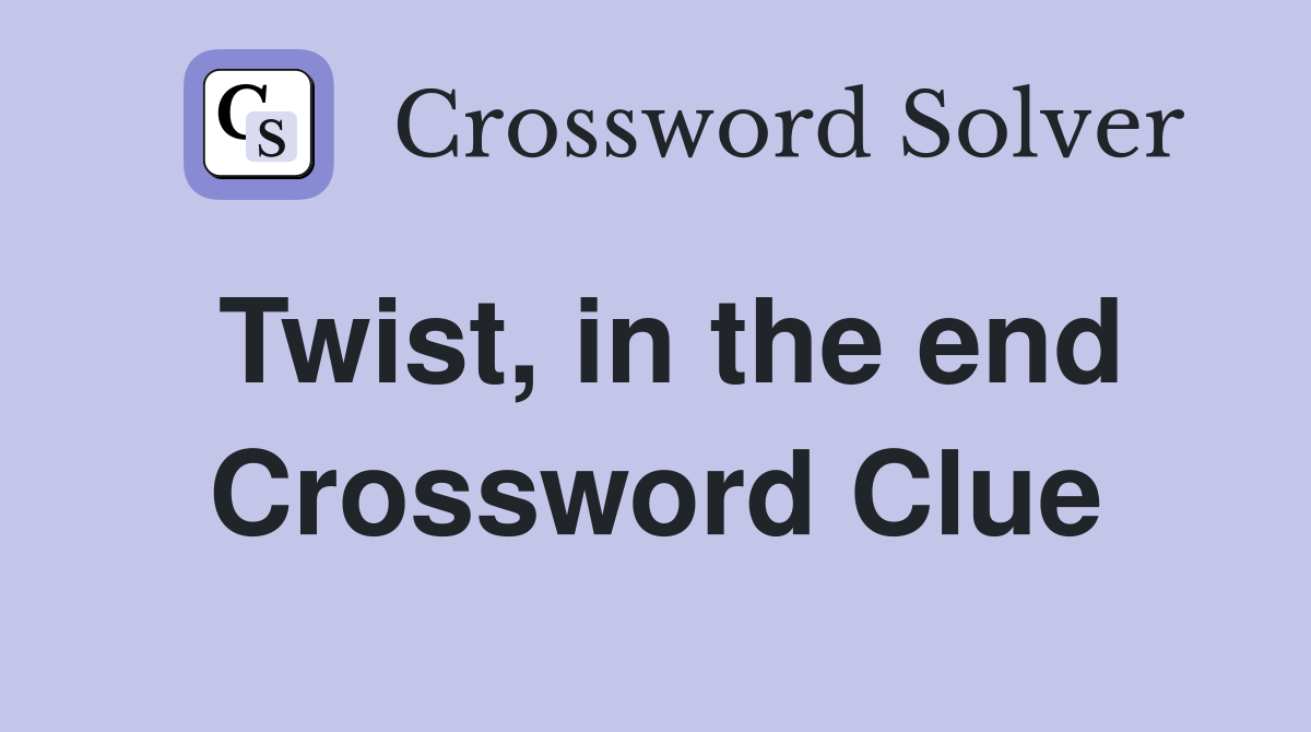 Twist, in the end Crossword Clue