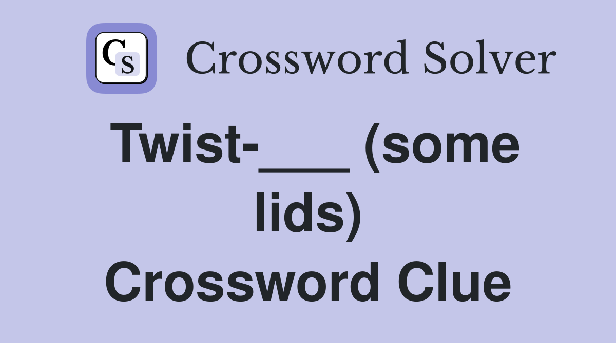 Twist-___ (some lids) Crossword Clue