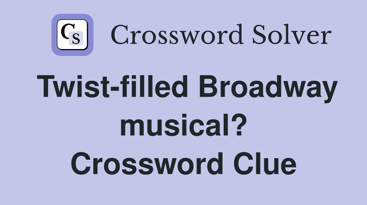 Twist-filled Broadway musical? Crossword Clue