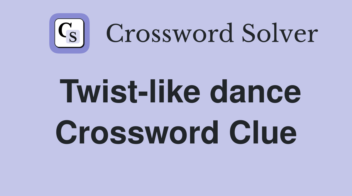 Twist-like dance Crossword Clue