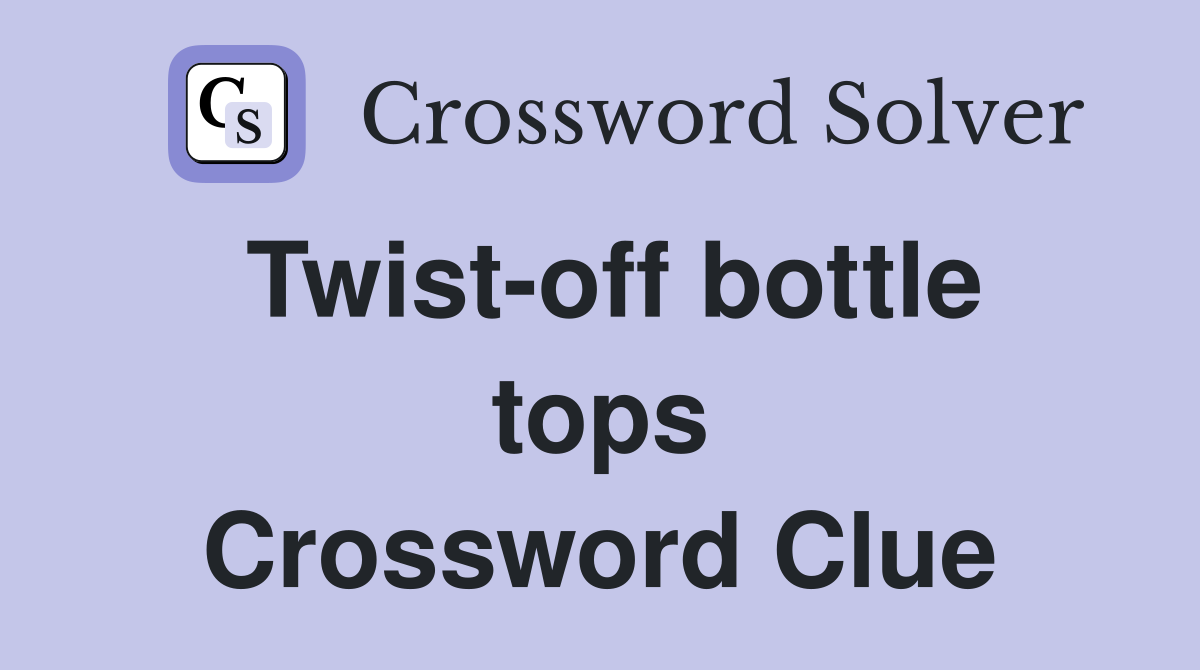 Twist-off bottle tops Crossword Clue