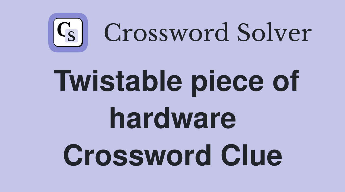 Twistable piece of hardware Crossword Clue