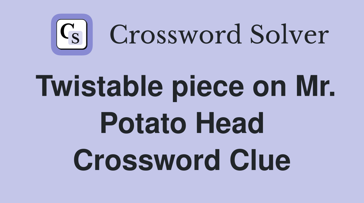 Twistable piece on Mr. Potato Head Crossword Clue