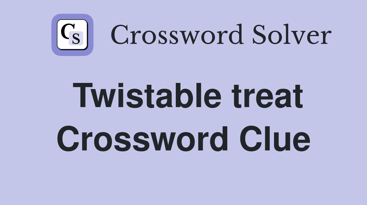 Twistable treat Crossword Clue