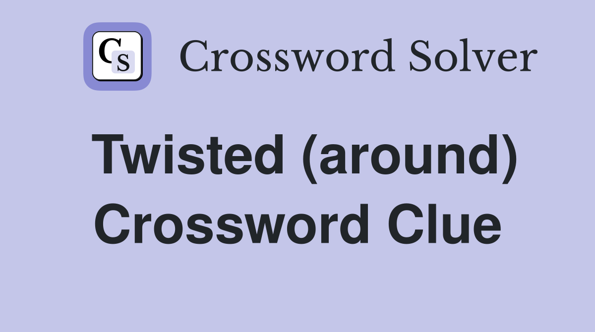 Twisted (around) Crossword Clue