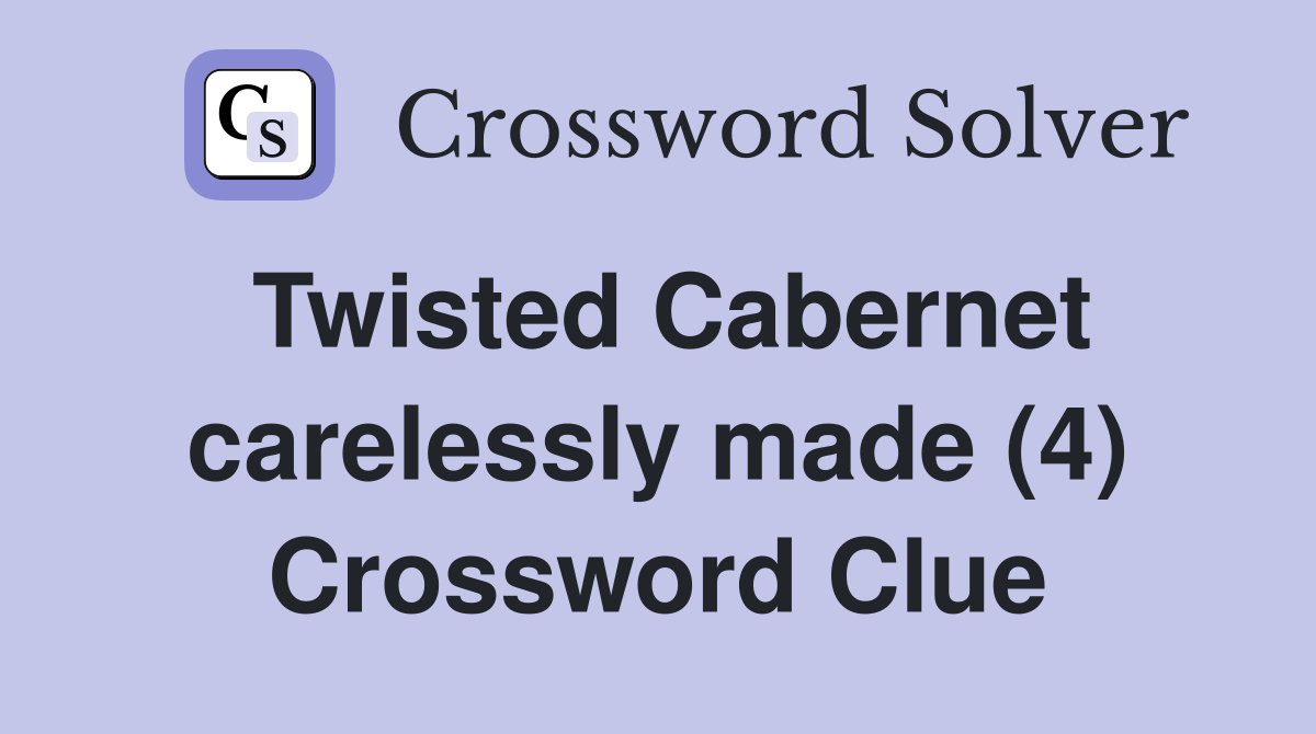 Twisted Cabernet carelessly made (4) Crossword Clue