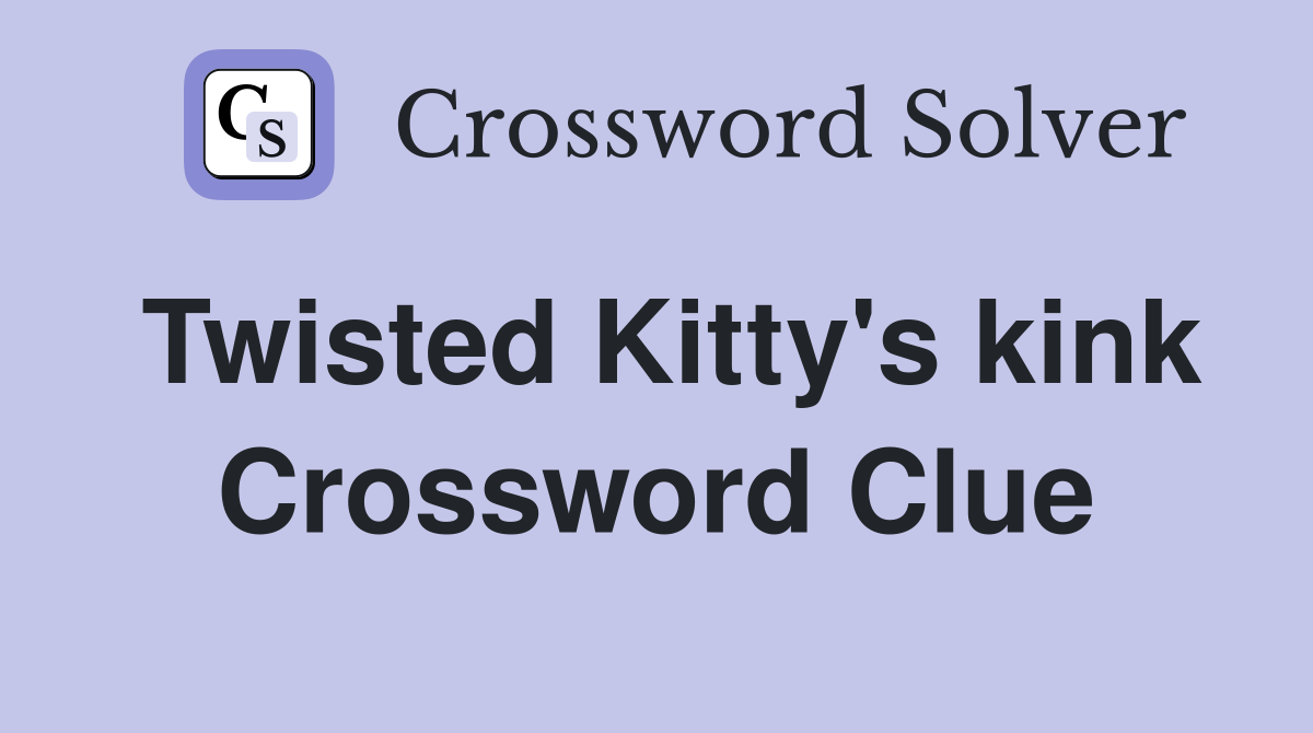 Twisted Kitty's kink Crossword Clue