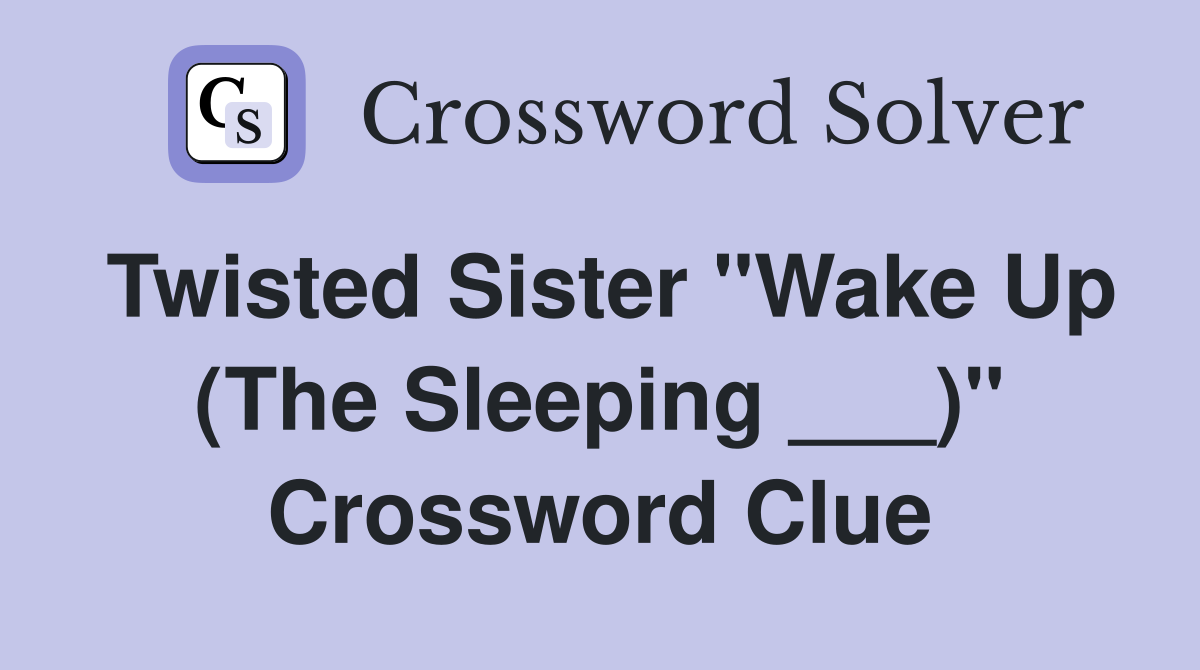 Twisted Sister "Wake Up (The Sleeping ___)" Crossword Clue