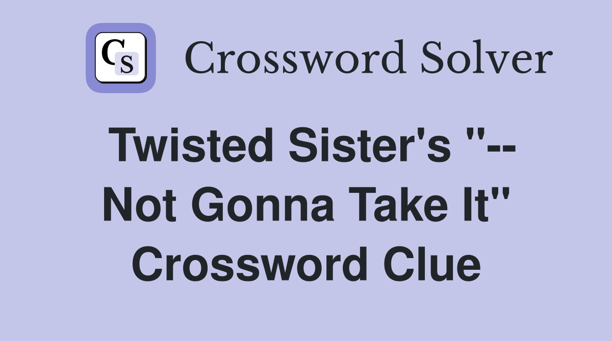 Twisted Sister's "-- Not Gonna Take It" Crossword Clue
