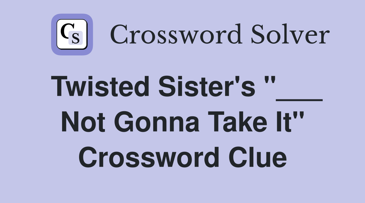 Twisted Sister's "___ Not Gonna Take It" Crossword Clue