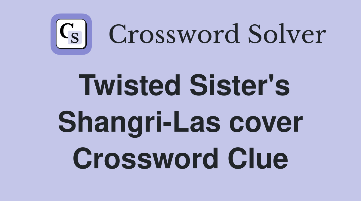 Twisted Sister's Shangri-Las cover Crossword Clue