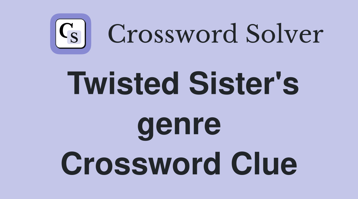 Twisted Sister's genre Crossword Clue