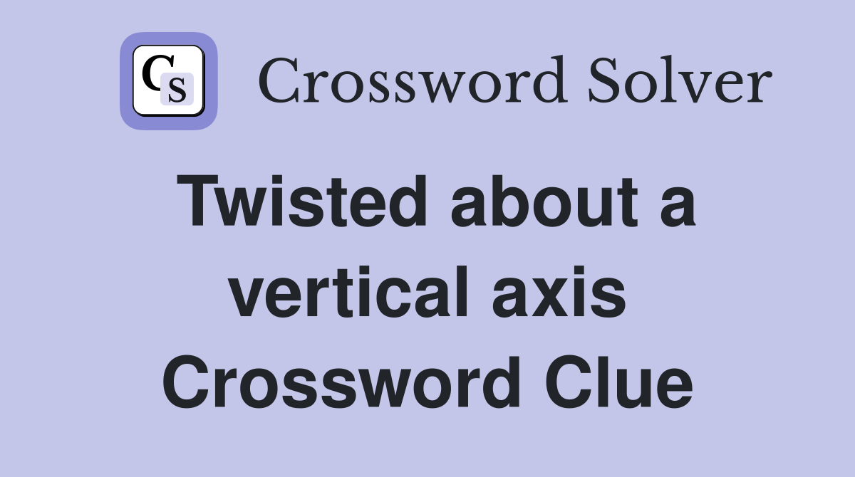 Twisted about a vertical axis Crossword Clue