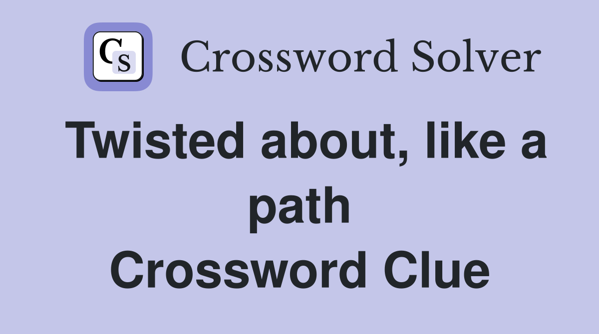 Twisted about, like a path Crossword Clue
