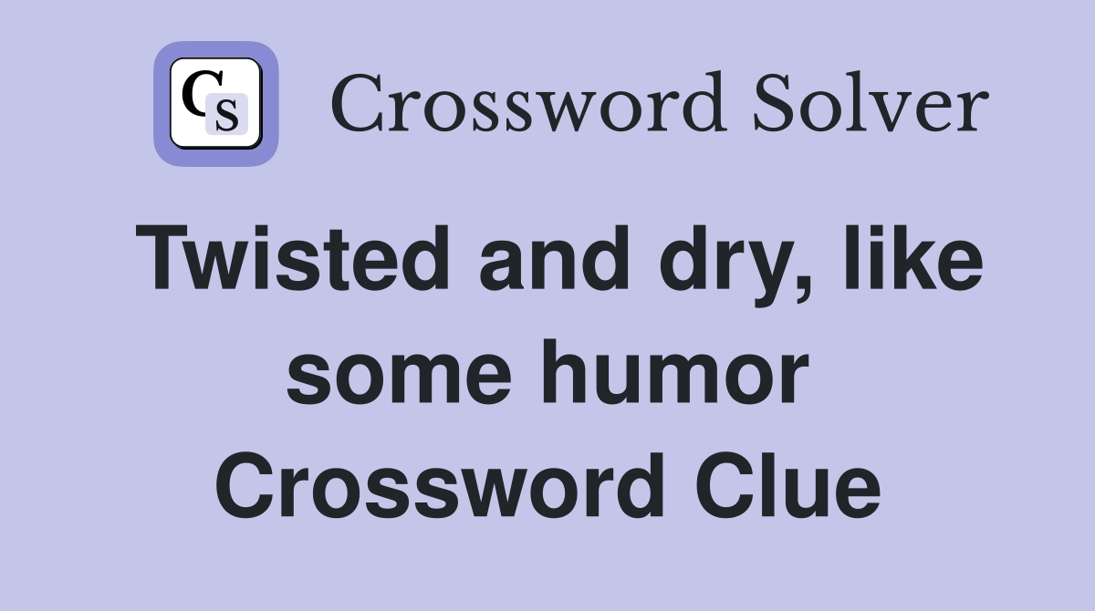 Twisted and dry, like some humor Crossword Clue