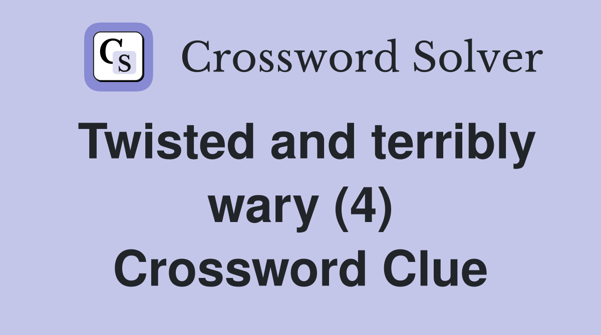 Twisted and terribly wary (4) Crossword Clue