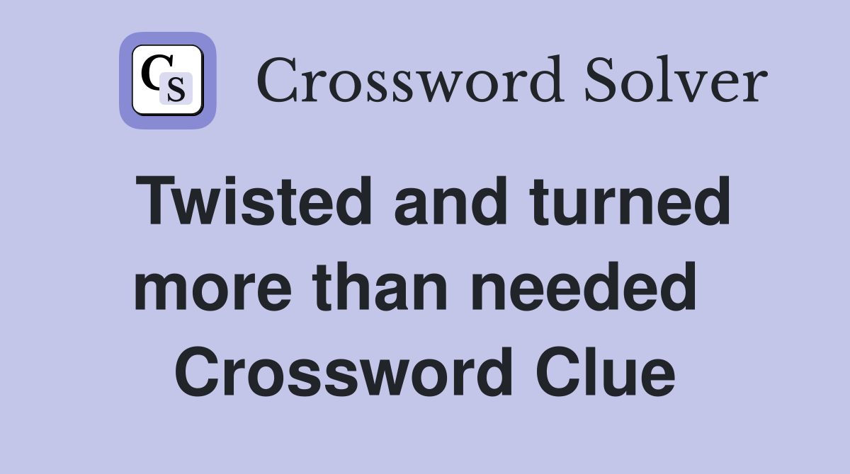 Twisted and turned more than needed  Crossword Clue