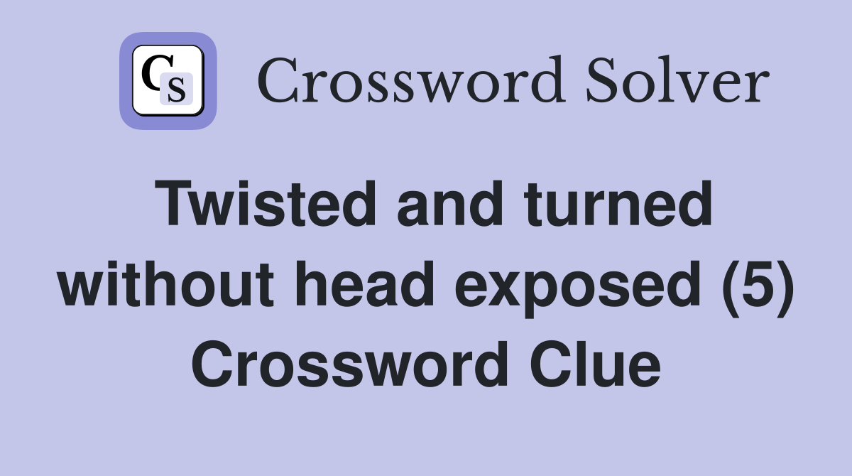 Twisted and turned without head exposed (5) Crossword Clue