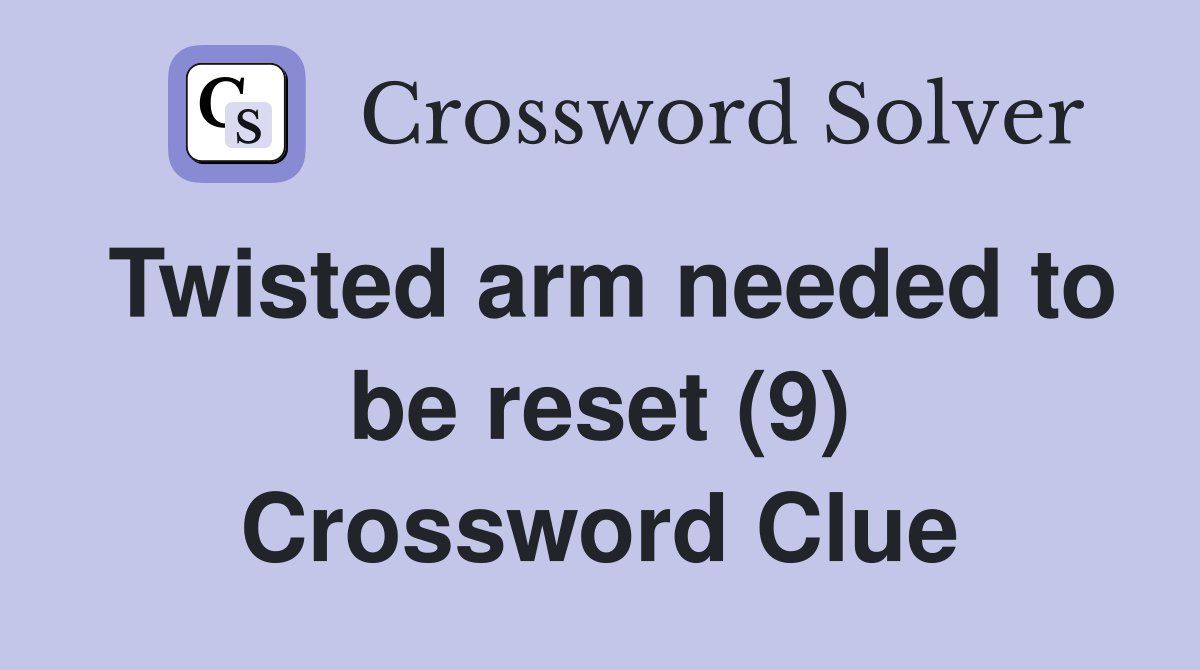 Twisted arm needed to be reset (9) Crossword Clue