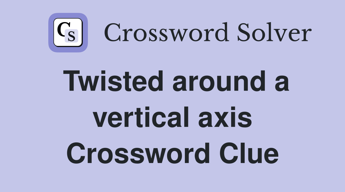 Twisted around a vertical axis Crossword Clue