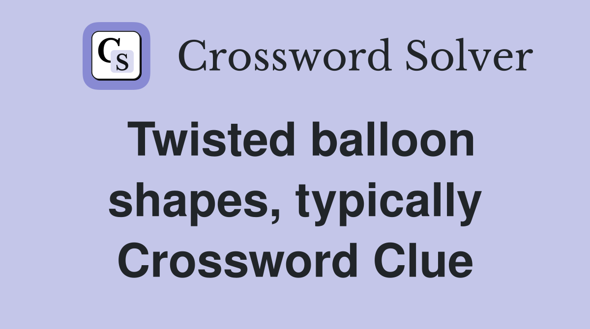 Twisted balloon shapes, typically Crossword Clue
