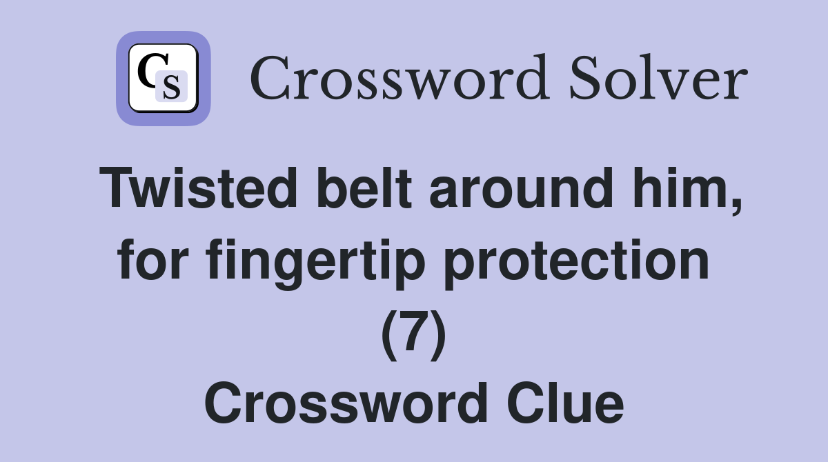 Twisted belt around him, for fingertip protection (7) Crossword Clue