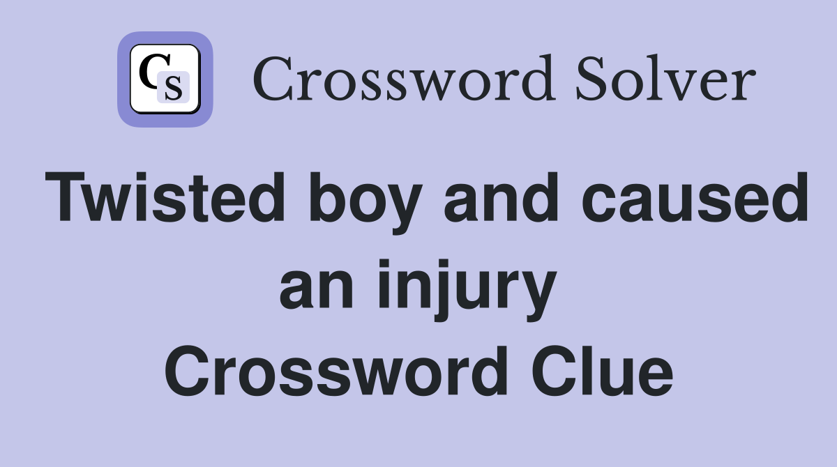 Twisted boy and caused an injury Crossword Clue