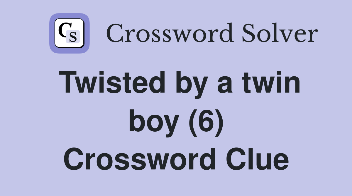 Twisted by a twin boy (6) Crossword Clue