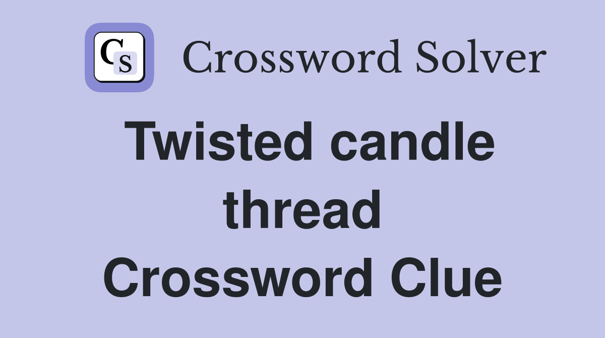 Twisted candle thread Crossword Clue