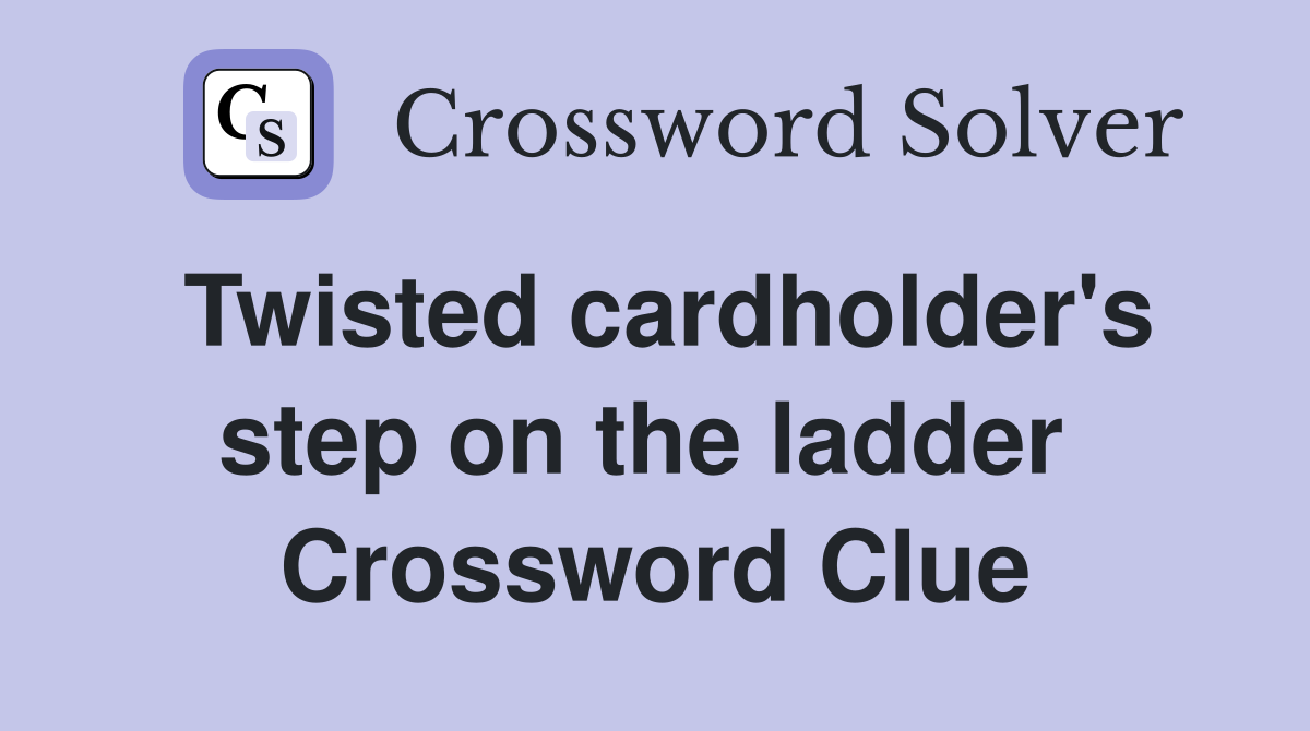 Twisted cardholder's step on the ladder  Crossword Clue