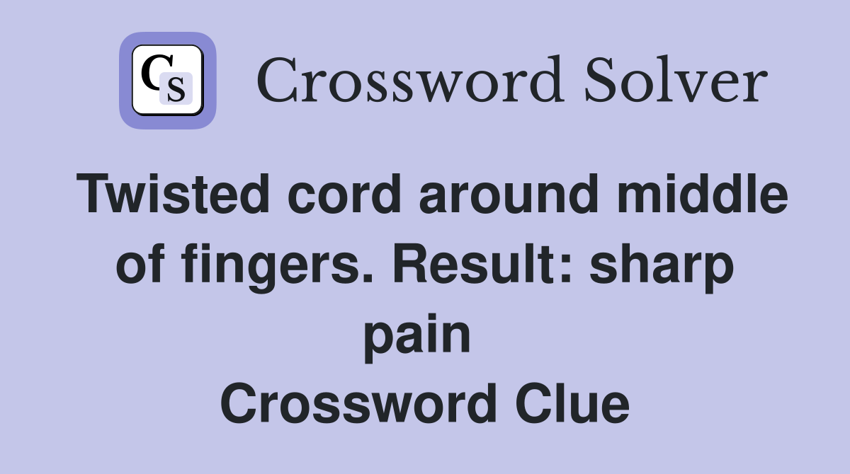 Twisted cord around middle of fingers. Result: sharp pain  Crossword Clue