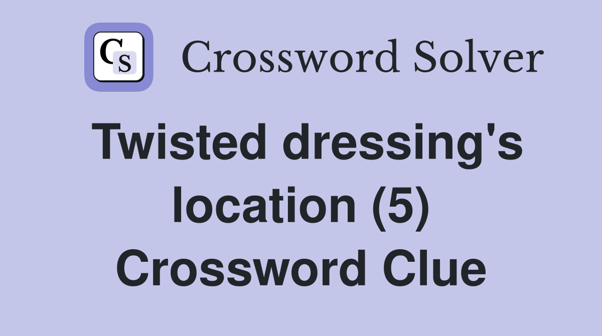 Twisted dressing's location (5) Crossword Clue