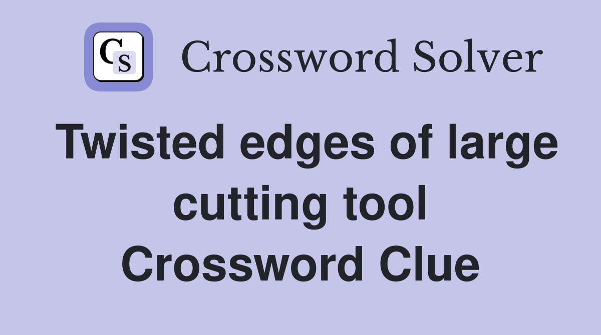 Twisted edges of large cutting tool Crossword Clue