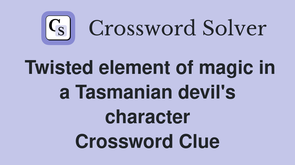 Twisted element of magic in a Tasmanian devil's character Crossword Clue